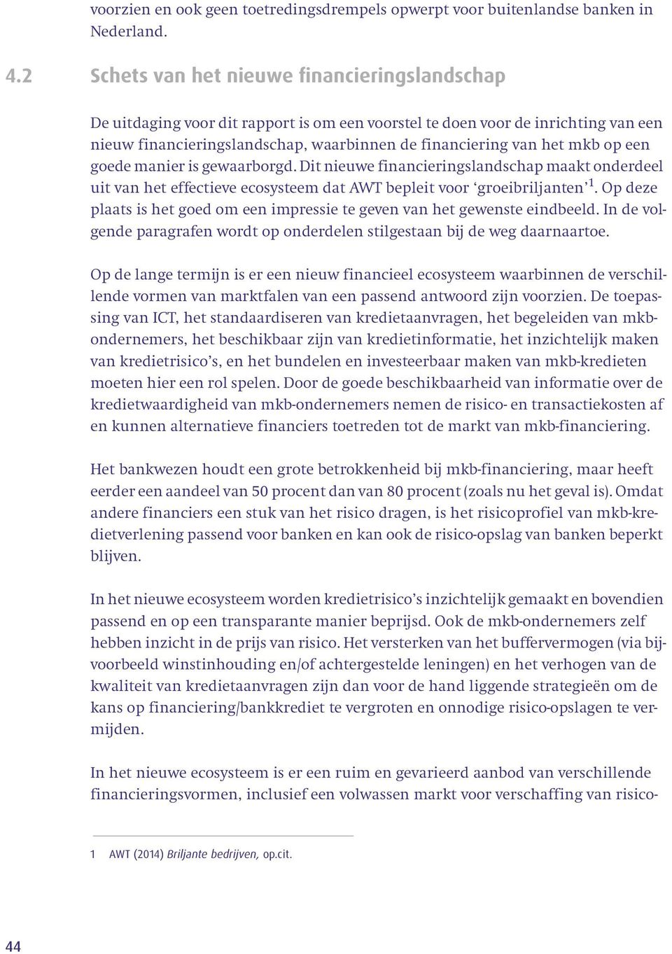 op een goede manier is gewaarborgd. Dit nieuwe financieringslandschap maakt onderdeel uit van het effectieve ecosysteem dat AWT bepleit voor groeibriljanten 1.