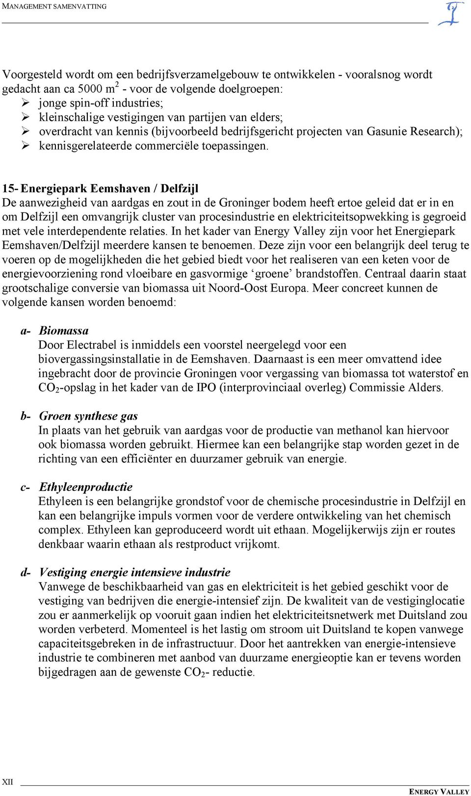 15- Energiepark Eemshaven / Delfzijl De aanwezigheid van aardgas en zout in de Groninger bodem heeft ertoe geleid dat er in en om Delfzijl een omvangrijk cluster van procesindustrie en