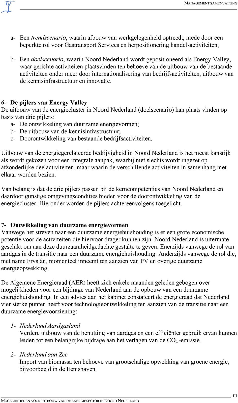 internationalisering van bedrijfsactiviteiten, uitbouw van de kennisinfrastructuur en innovatie.