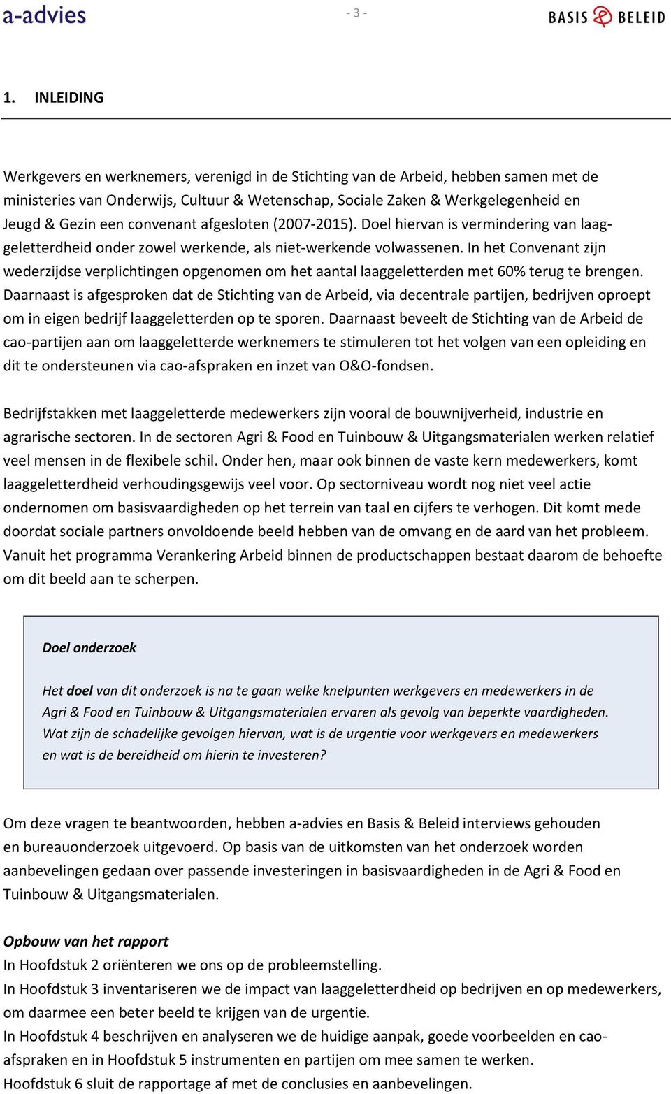 convenant afgesloten (2007-2015). Doel hiervan is vermindering van laaggeletterdheid onder zowel werkende, als niet-werkende volwassenen.