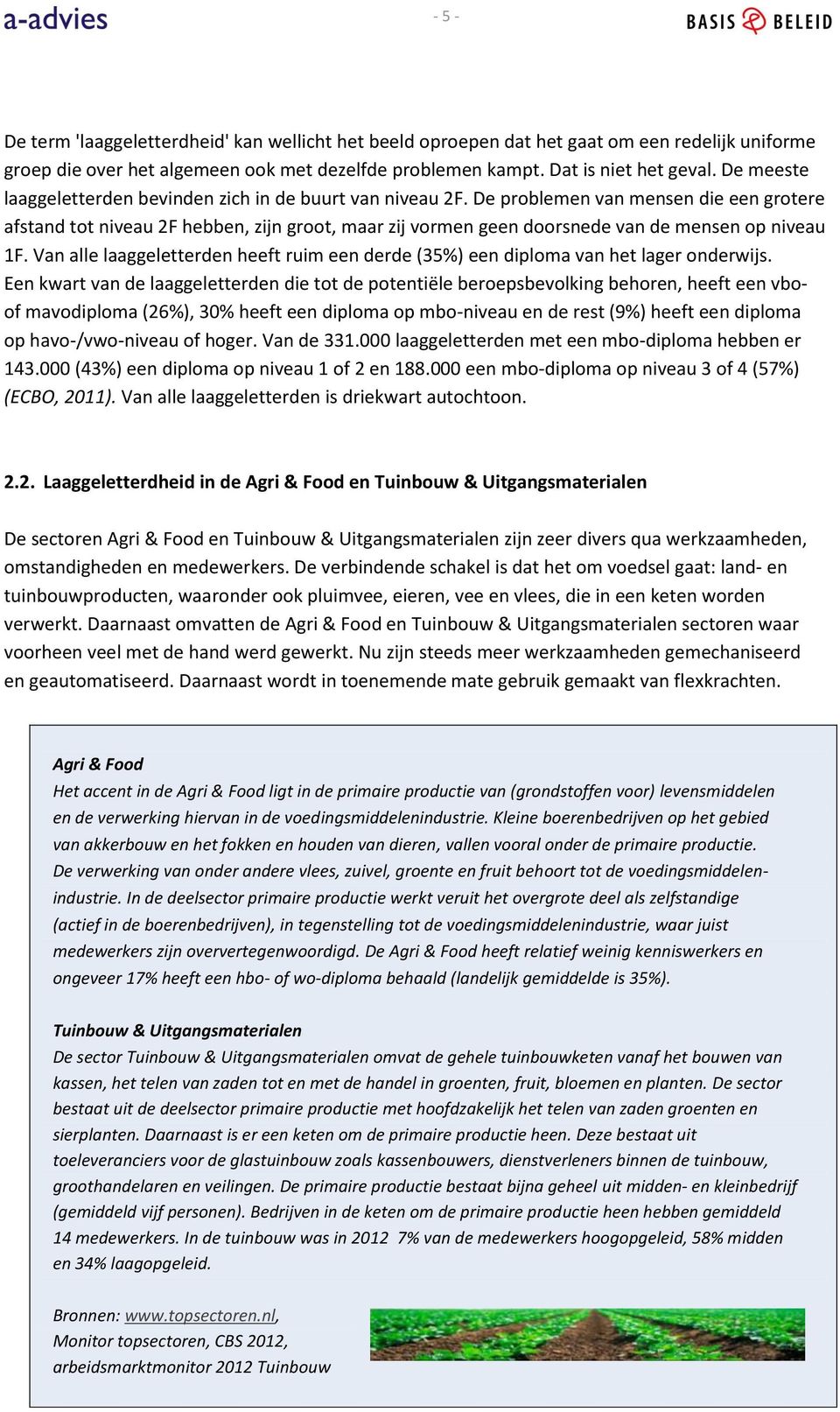 De problemen van mensen die een grotere afstand tot niveau 2F hebben, zijn groot, maar zij vormen geen doorsnede van de mensen op niveau 1F.