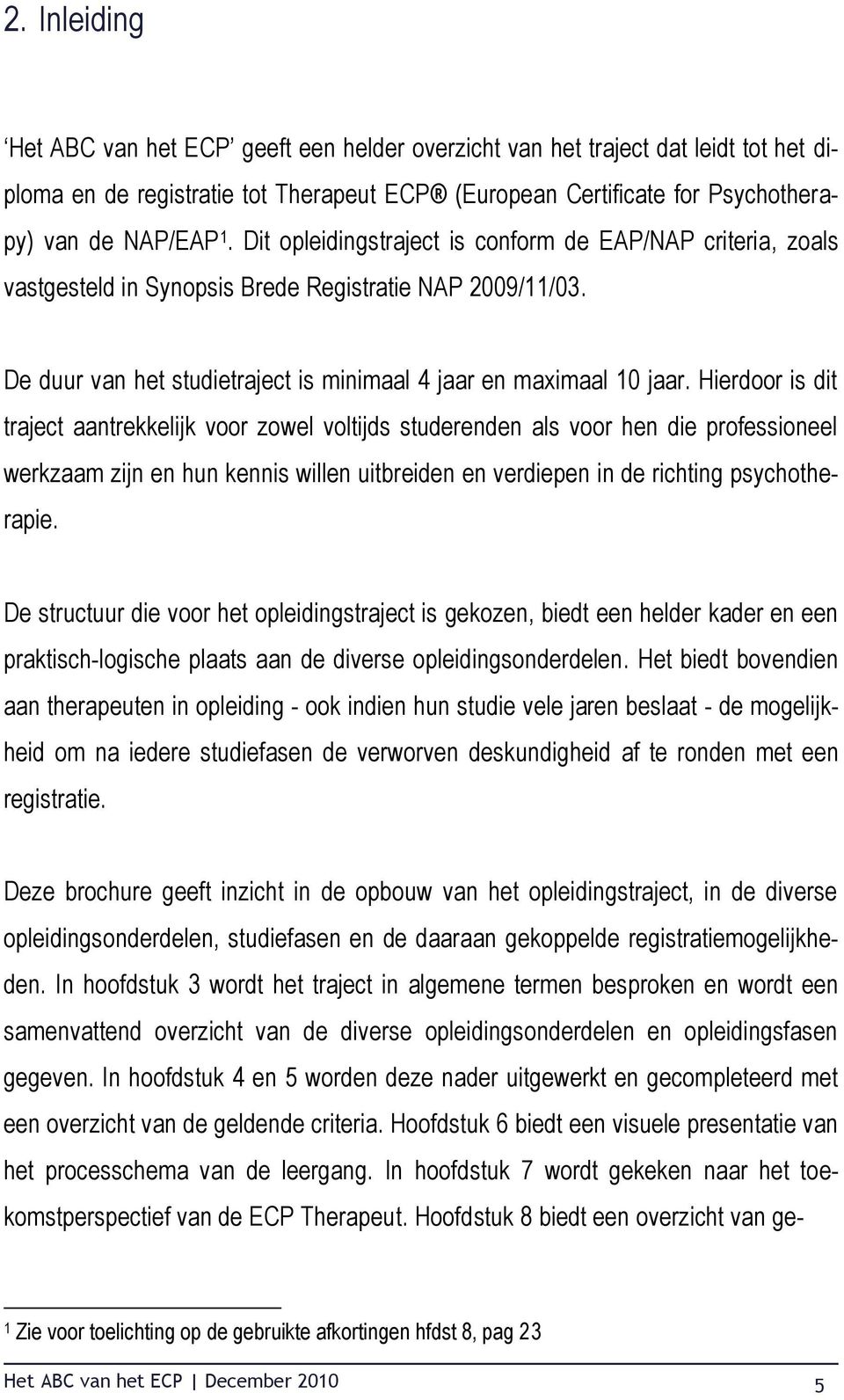 Hierdoor is dit traject aantrekkelijk voor zowel voltijds studerenden als voor hen die professioneel werkzaam zijn en hun kennis willen uitbreiden en verdiepen in de richting psychotherapie.