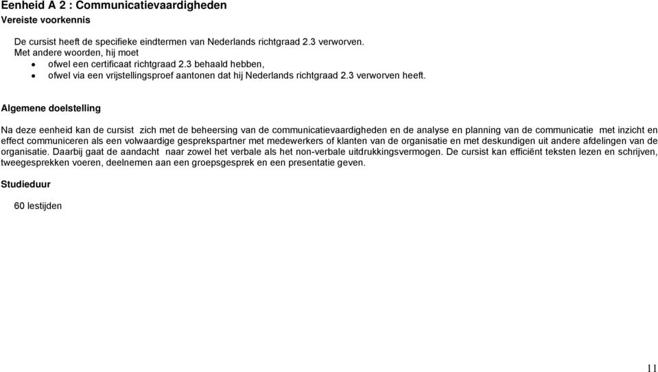 Algemene doelstelling Na deze eenheid kan de cursist zich met de beheersing van de communicatievaardigheden en de analyse en planning van de communicatie met inzicht en effect communiceren als een