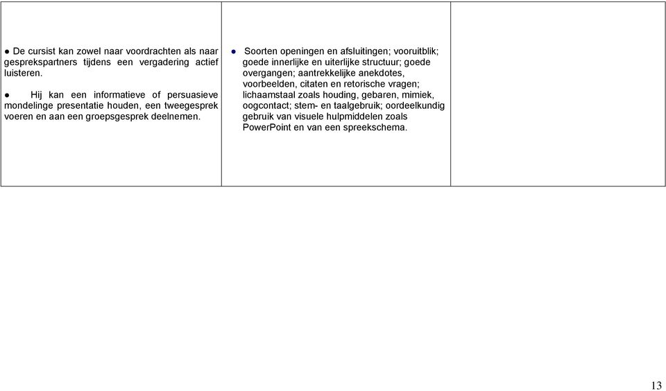 Soorten openingen en afsluitingen; vooruitblik; goede innerlijke en uiterlijke structuur; goede overgangen; aantrekkelijke anekdotes,