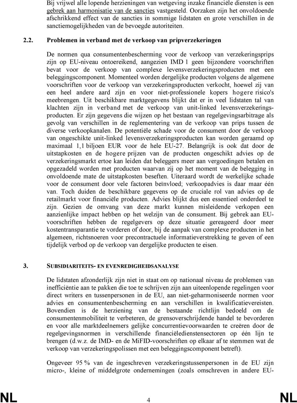 2. Problemen in verband met de verkoop van pripverzekeringen De normen qua consumentenbescherming voor de verkoop van verzekeringsprips zijn op EU-niveau ontoereikend, aangezien IMD 1 geen bijzondere