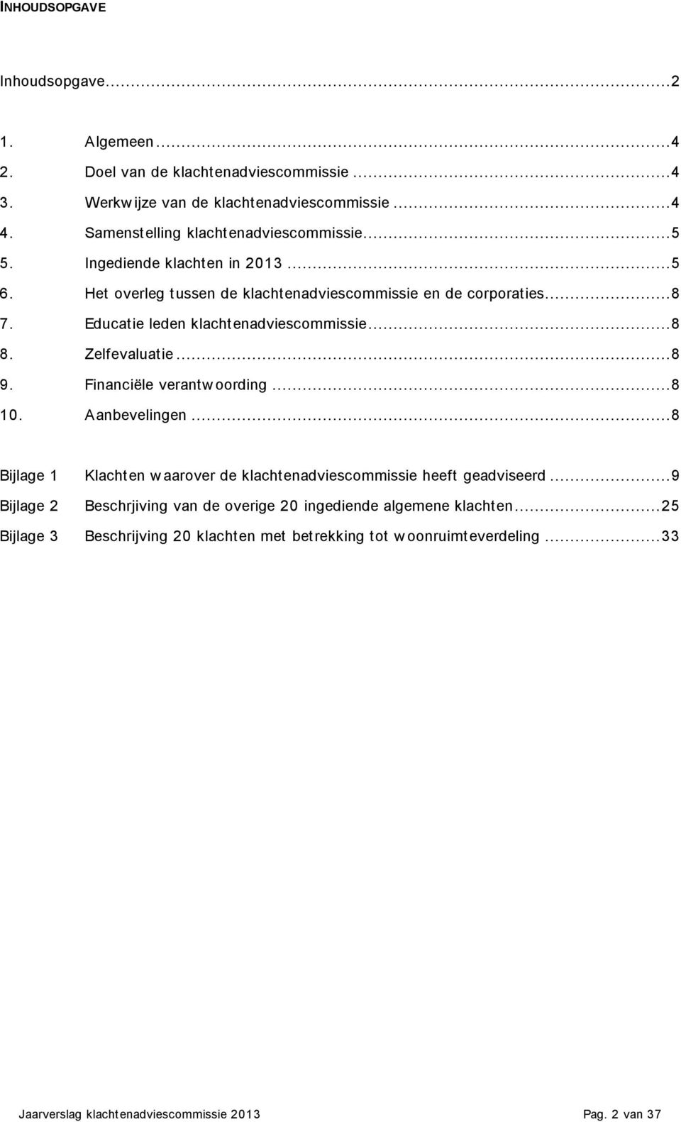 Educatie leden klachtenadviescommissie... 8 8. Zelfevaluatie... 8 9. Financiële verantw oording... 8 10. Aanbevelingen.