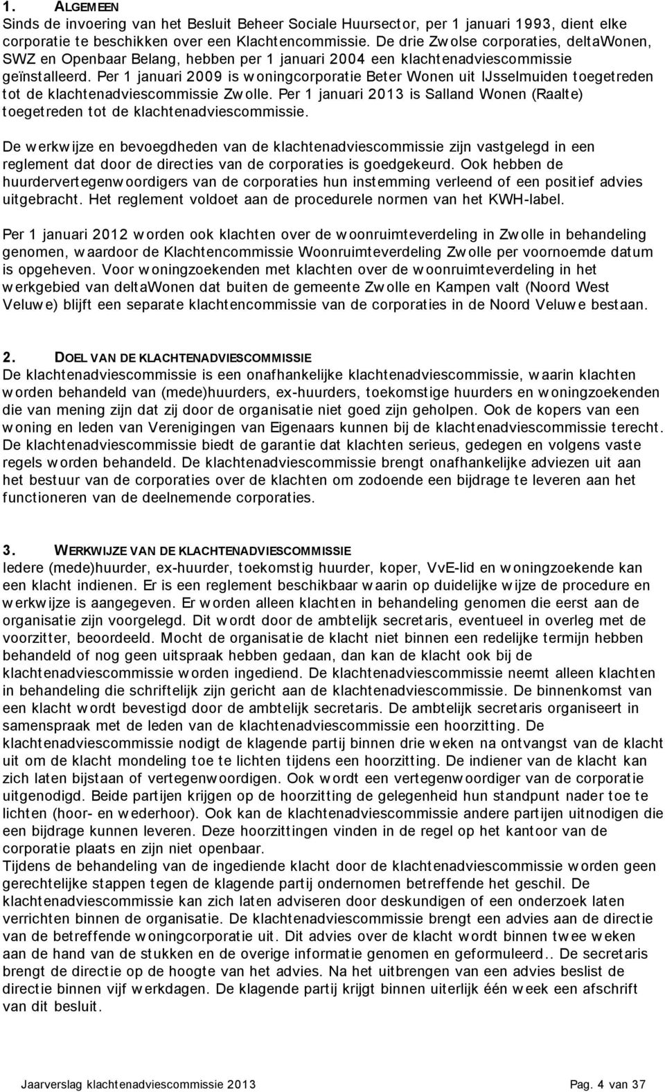 Per 1 januari 2009 is w oningcorporatie Beter Wonen uit IJsselmuiden toegetreden tot de klachtenadviescommissie Zw olle.