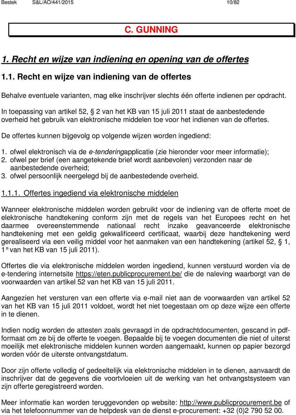 De offertes kunnen bijgevolg op volgende wijzen worden ingediend: 1. ofwel elektronisch via de e-tenderingapplicatie (zie hieronder voor meer informatie); 2.