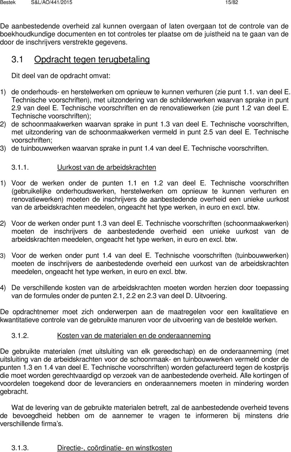 Technische voorschriften), met uitzondering van de schilderwerken waarvan sprake in punt 2.9 van deel E. Technische voorschriften en de renovatiewerken (zie punt 1.2 van deel E.