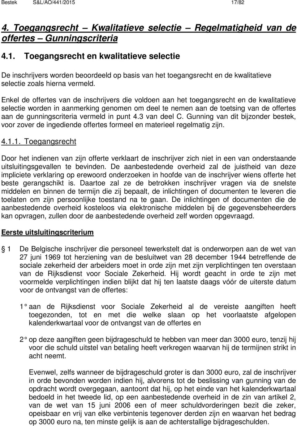 gunningscriteria vermeld in punt 4.3 van deel C. Gunning van dit bijzonder bestek, voor zover de ingediende offertes formeel en materieel regelmatig zijn. 4.1.