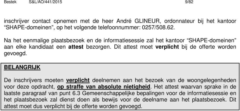 BELANGRIJK De inschrijvers moeten verplicht deelnemen aan het bezoek van de woongelegenheden voor deze opdracht, op straffe van absolute nietigheid.