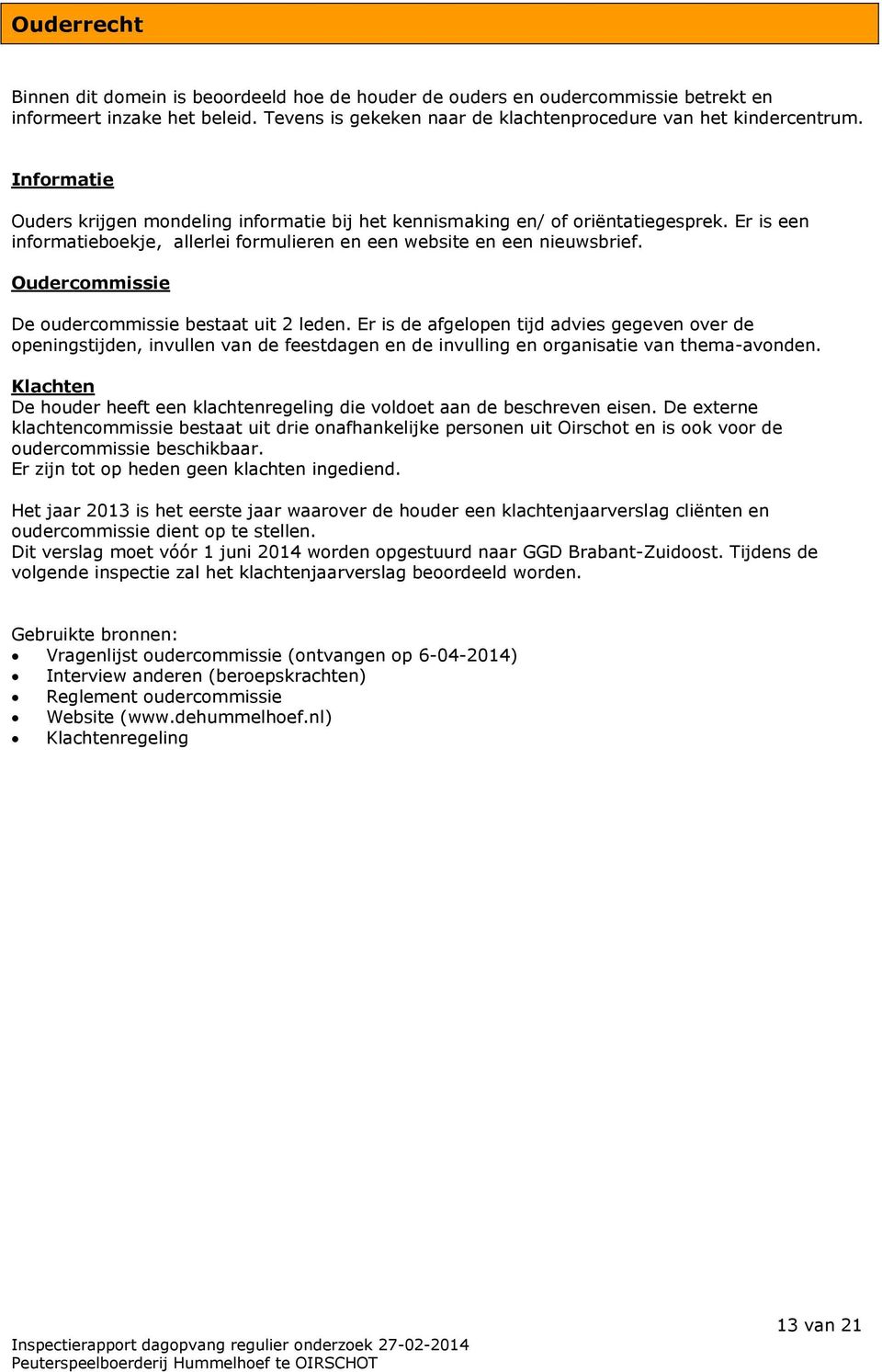 Oudercommissie De oudercommissie bestaat uit 2 leden. Er is de afgelopen tijd advies gegeven over de openingstijden, invullen van de feestdagen en de invulling en organisatie van thema-avonden.