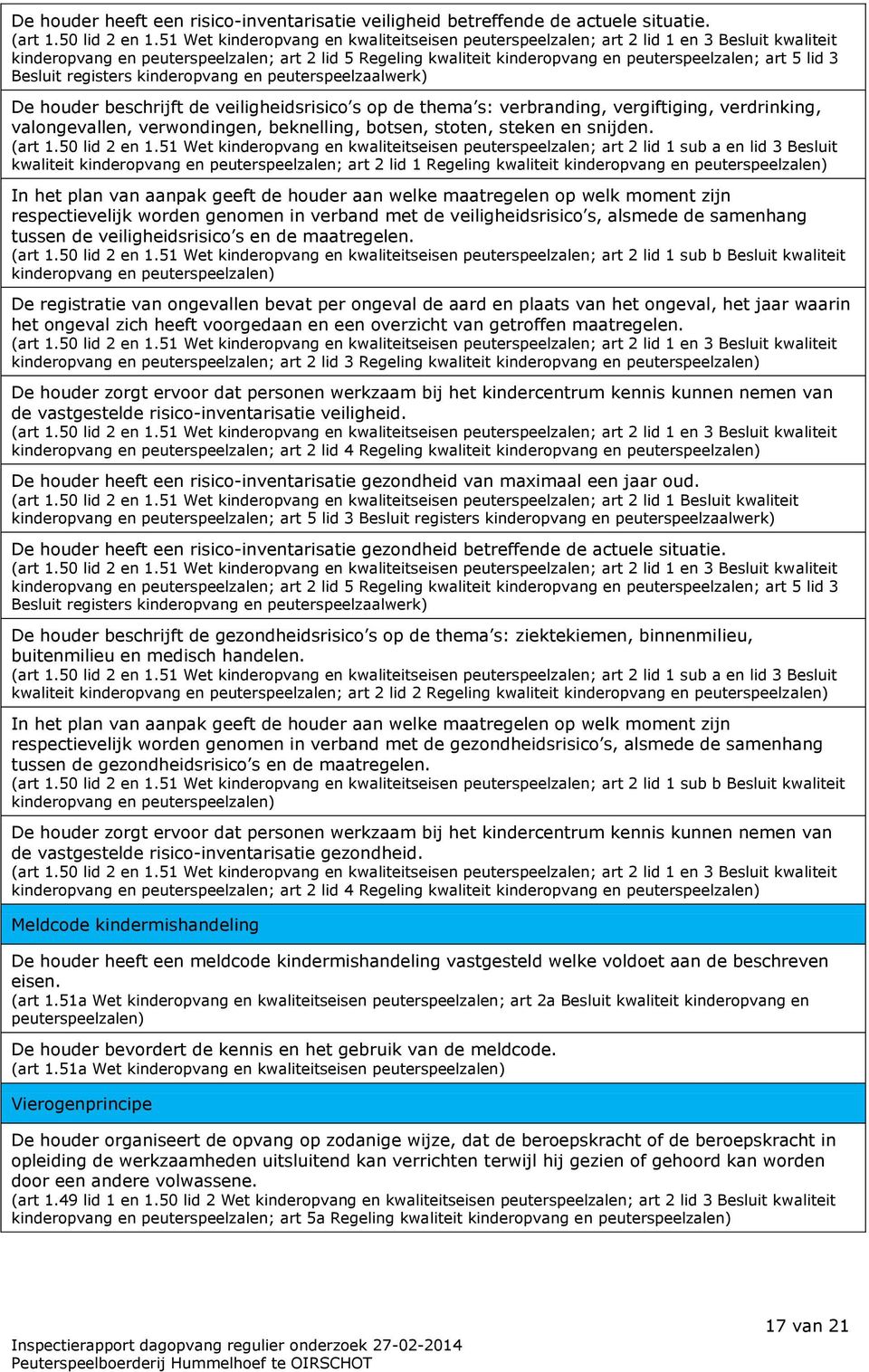 lid 3 Besluit registers kinderopvang en peuterspeelzaalwerk) De houder beschrijft de veiligheidsrisico s op de thema s: verbranding, vergiftiging, verdrinking, valongevallen, verwondingen,