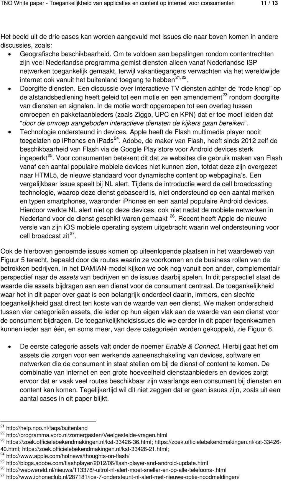 Om te voldoen aan bepalingen rondom contentrechten zijn veel Nederlandse programma gemist diensten alleen vanaf Nederlandse ISP netwerken toegankelijk gemaakt, terwijl vakantiegangers verwachten via