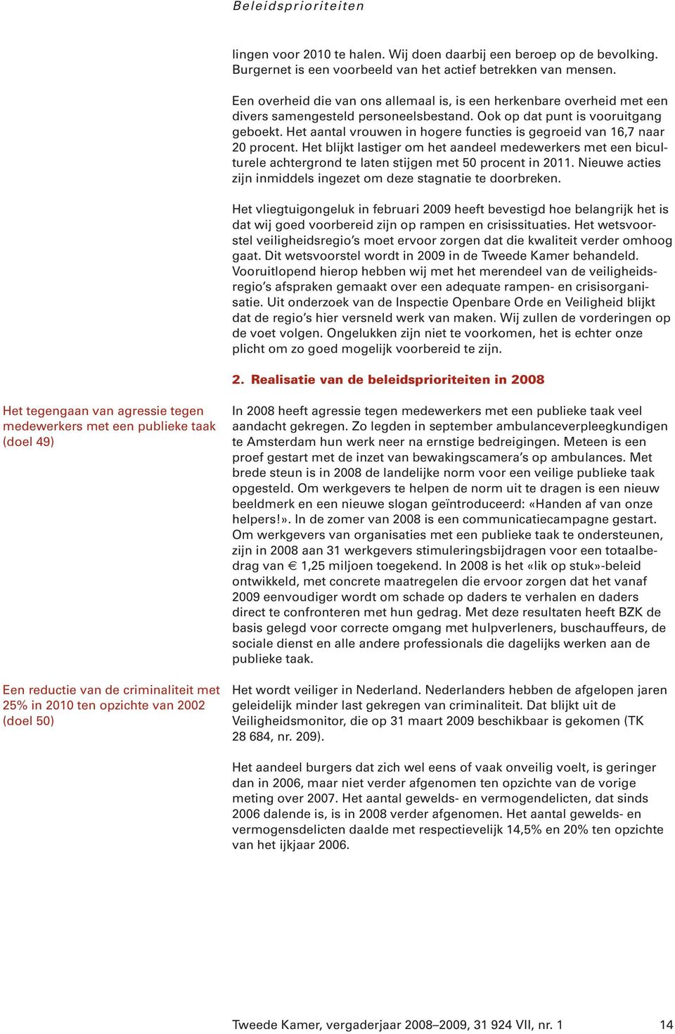 Het aantal vrouwen in hogere functies is gegroeid van 16,7 naar 20 procent. Het blijkt lastiger om het aandeel medewerkers met een biculturele achtergrond te laten stijgen met 50 procent in 2011.