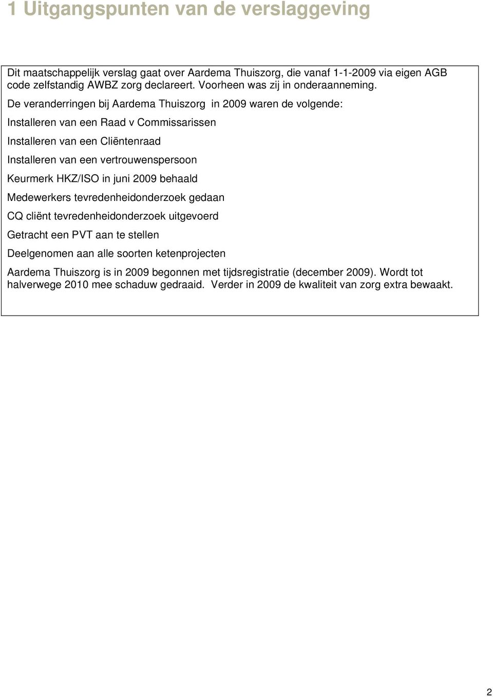 De veranderringen bij Aardema Thuiszorg in 2009 waren de volgende: Installeren van een Raad v Commissarissen Installeren van een Cliëntenraad Installeren van een vertrouwenspersoon Keurmerk