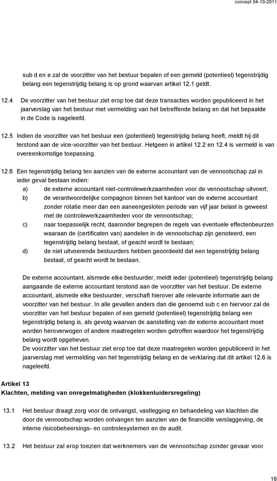 4 De voorzitter van het bestuur ziet erop toe dat deze transacties worden gepubliceerd in het jaarverslag van het bestuur met vermelding van het betreffende belang en dat het bepaalde in de Code is