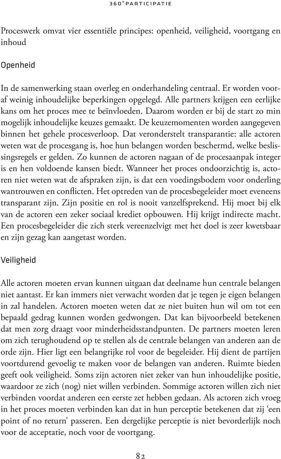 Daarom worden er bij de start zo min mogelijk inhoudelijke keuzes gemaakt. De keuzemomenten worden aangegeven binnen het gehele procesverloop.