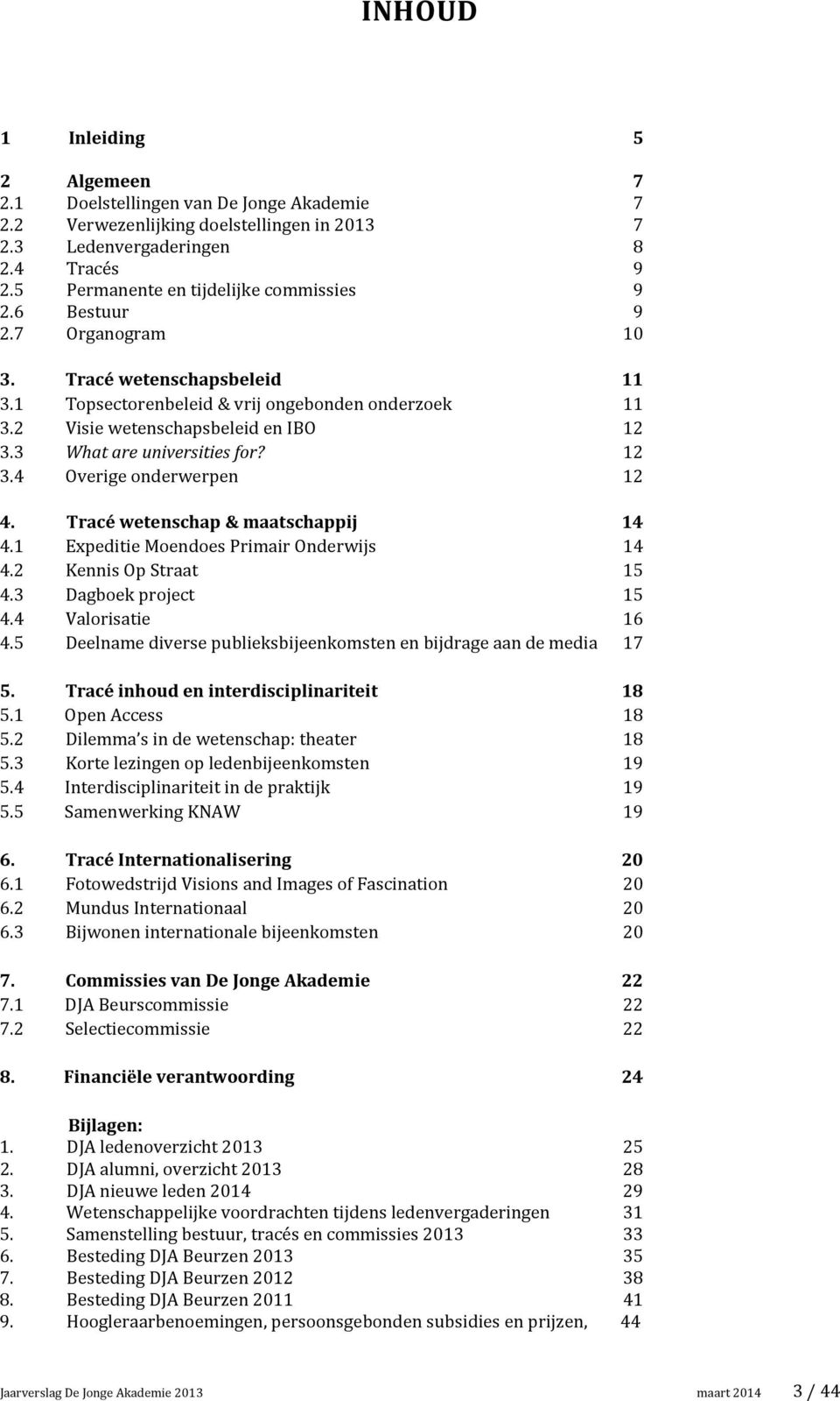 3 What are universities for? 12 3.4 Overige onderwerpen 12 4. Tracé wetenschap & maatschappij 14 4.1 Expeditie Moendoes Primair Onderwijs 14 4.2 Kennis Op Straat 15 4.3 Dagboek project 15 4.