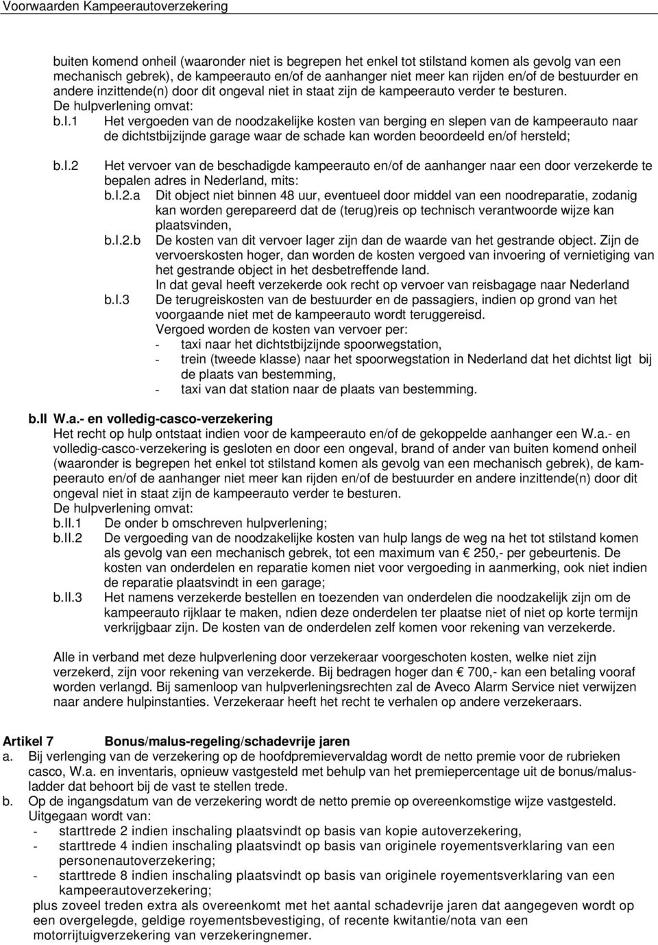 i.2 Het vervoer van de beschadigde kampeerauto en/of de aanhanger naar een door verzekerde te bepalen adres in Nederland, mits: b.i.2.a Dit object niet binnen 48 uur, eventueel door middel van een noodreparatie, zodanig kan worden gerepareerd dat de (terug)reis op technisch verantwoorde wijze kan plaatsvinden, b.