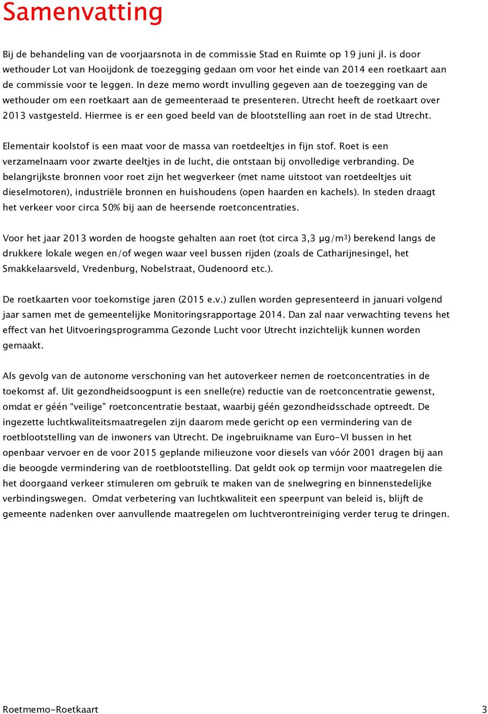 In deze memo wordt invulling gegeven aan de toezegging van de wethouder om een roetkaart aan de gemeenteraad te presenteren. Utrecht heeft de roetkaart over 2013 vastgesteld.