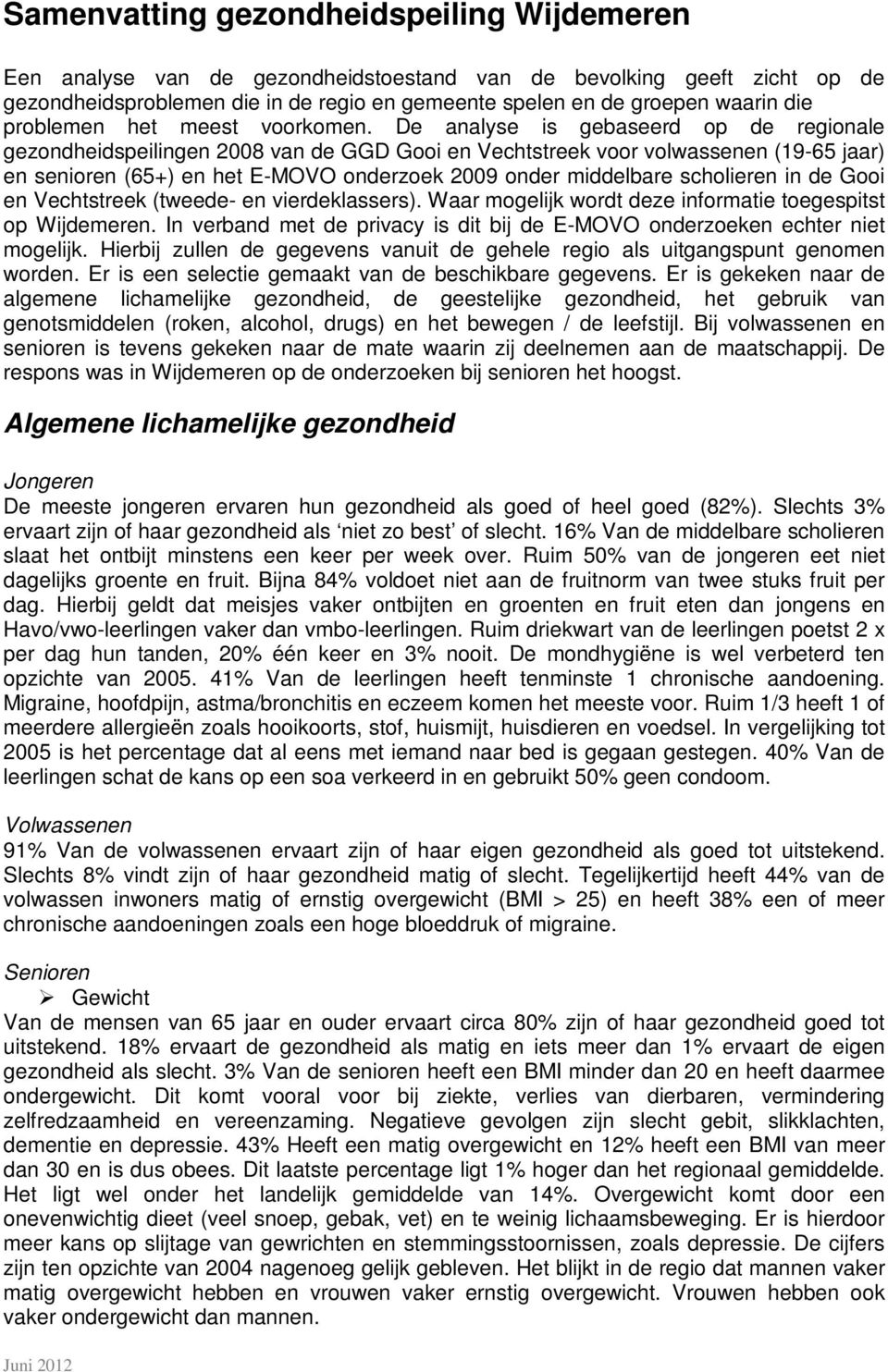 De analyse is gebaseerd op de regionale gezondheidspeilingen 2008 van de GGD Gooi en Vechtstreek voor volwassenen (19-65 jaar) en senioren (65+) en het E-MOVO onderzoek 2009 onder middelbare