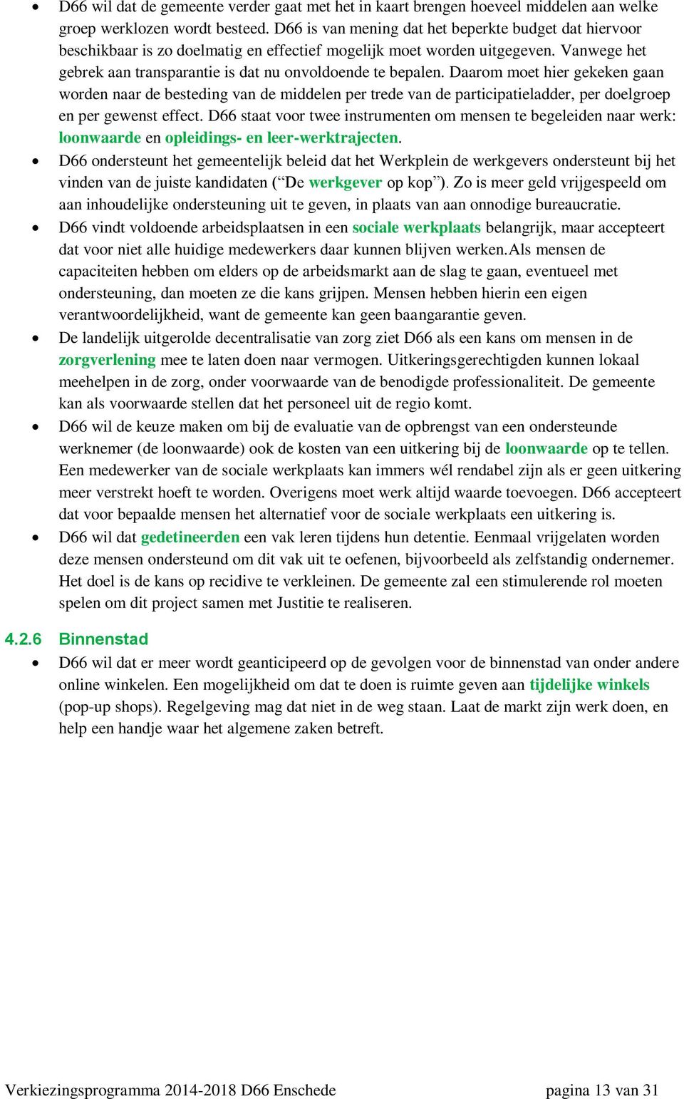 Daarom moet hier gekeken gaan worden naar de besteding van de middelen per trede van de participatieladder, per doelgroep en per gewenst effect.