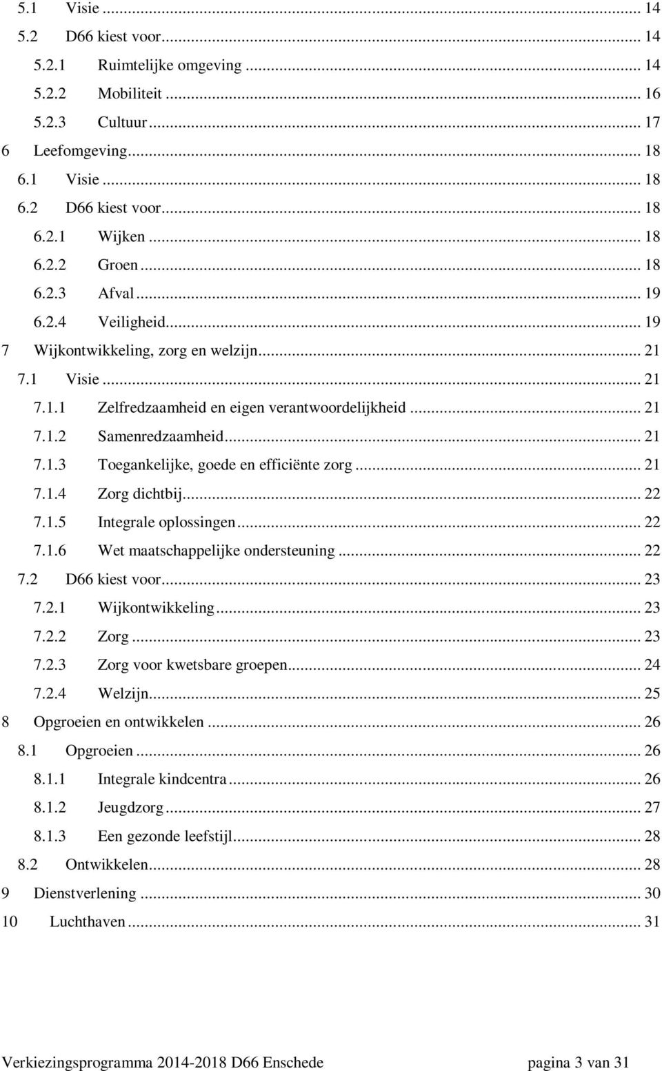 .. 21 7.1.4 Zorg dichtbij... 22 7.1.5 Integrale oplossingen... 22 7.1.6 Wet maatschappelijke ondersteuning... 22 7.2 D66 kiest voor... 23 7.2.1 Wijkontwikkeling... 23 7.2.2 Zorg... 23 7.2.3 Zorg voor kwetsbare groepen.