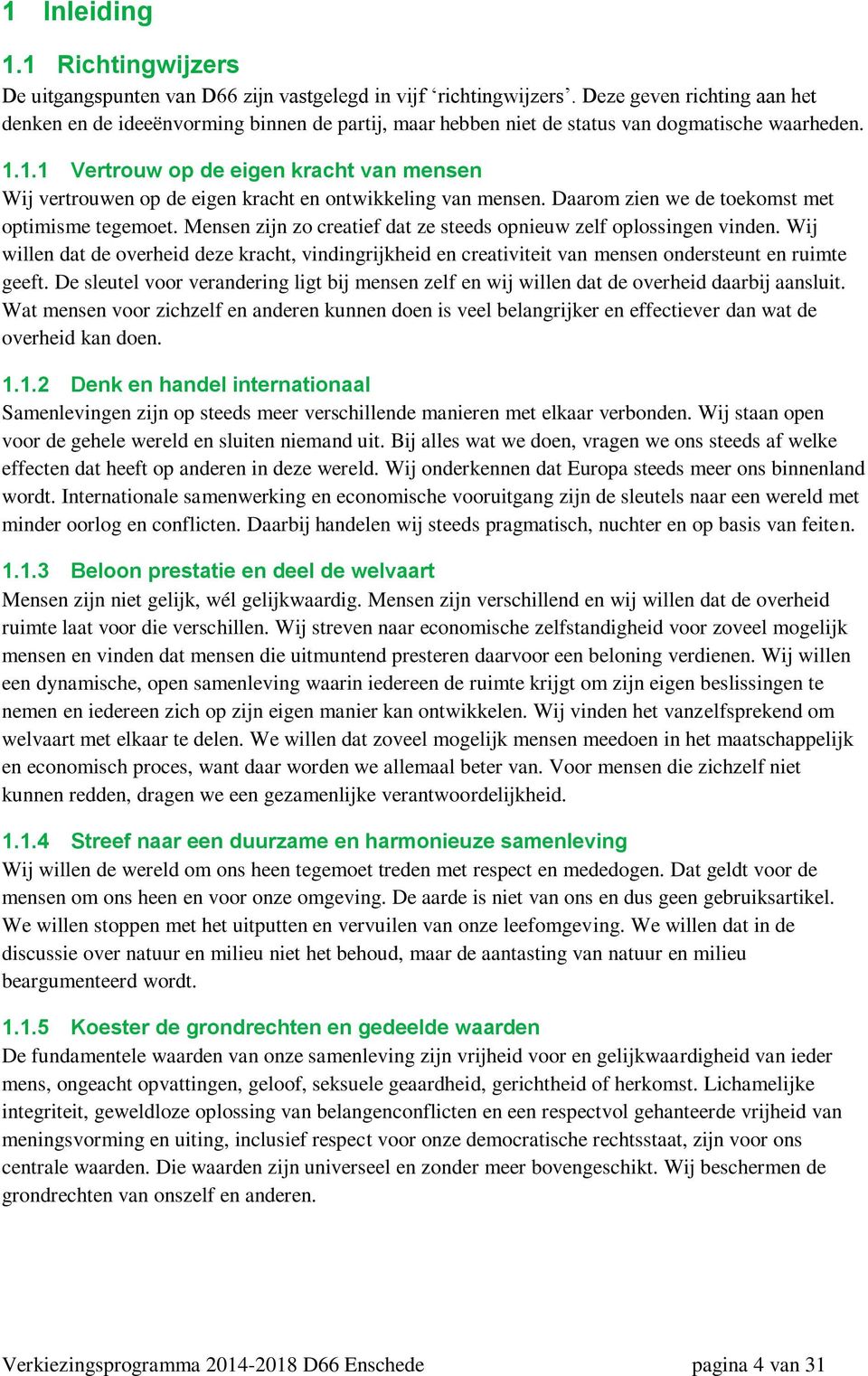 1.1 Vertrouw op de eigen kracht van mensen Wij vertrouwen op de eigen kracht en ontwikkeling van mensen. Daarom zien we de toekomst met optimisme tegemoet.