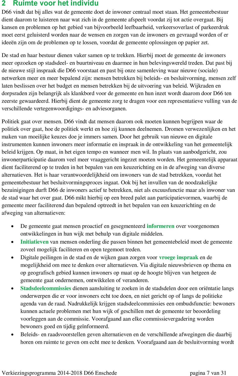 Bij kansen en problemen op het gebied van bijvoorbeeld leefbaarheid, verkeersoverlast of parkeerdruk moet eerst geluisterd worden naar de wensen en zorgen van de inwoners en gevraagd worden of er