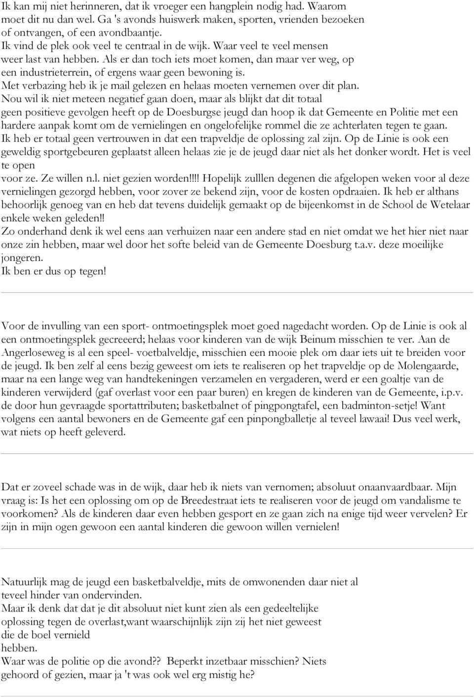 Als er dan toch iets moet komen, dan maar ver weg, op een industrieterrein, of ergens waar geen bewoning is. Met verbazing heb ik je mail gelezen en helaas moeten vernemen over dit plan.