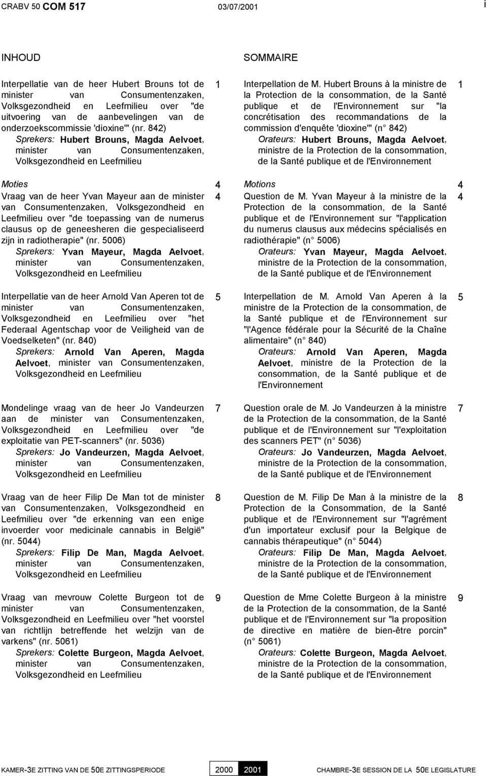 Hubert Brouns à la ministre de la Protection de la consommation, de la Santé publique et de l'environnement sur "la concrétisation des recommandations de la commission d'enquête 'dioxine'" (n 842)