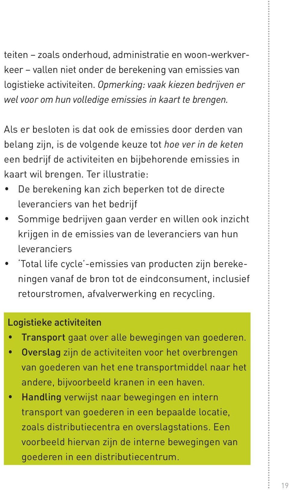 Als er besloten is dat ook de emissies door derden van belang zijn, is de volgende keuze tot hoe ver in de keten een bedrijf de activiteiten en bijbehorende emissies in kaart wil brengen.