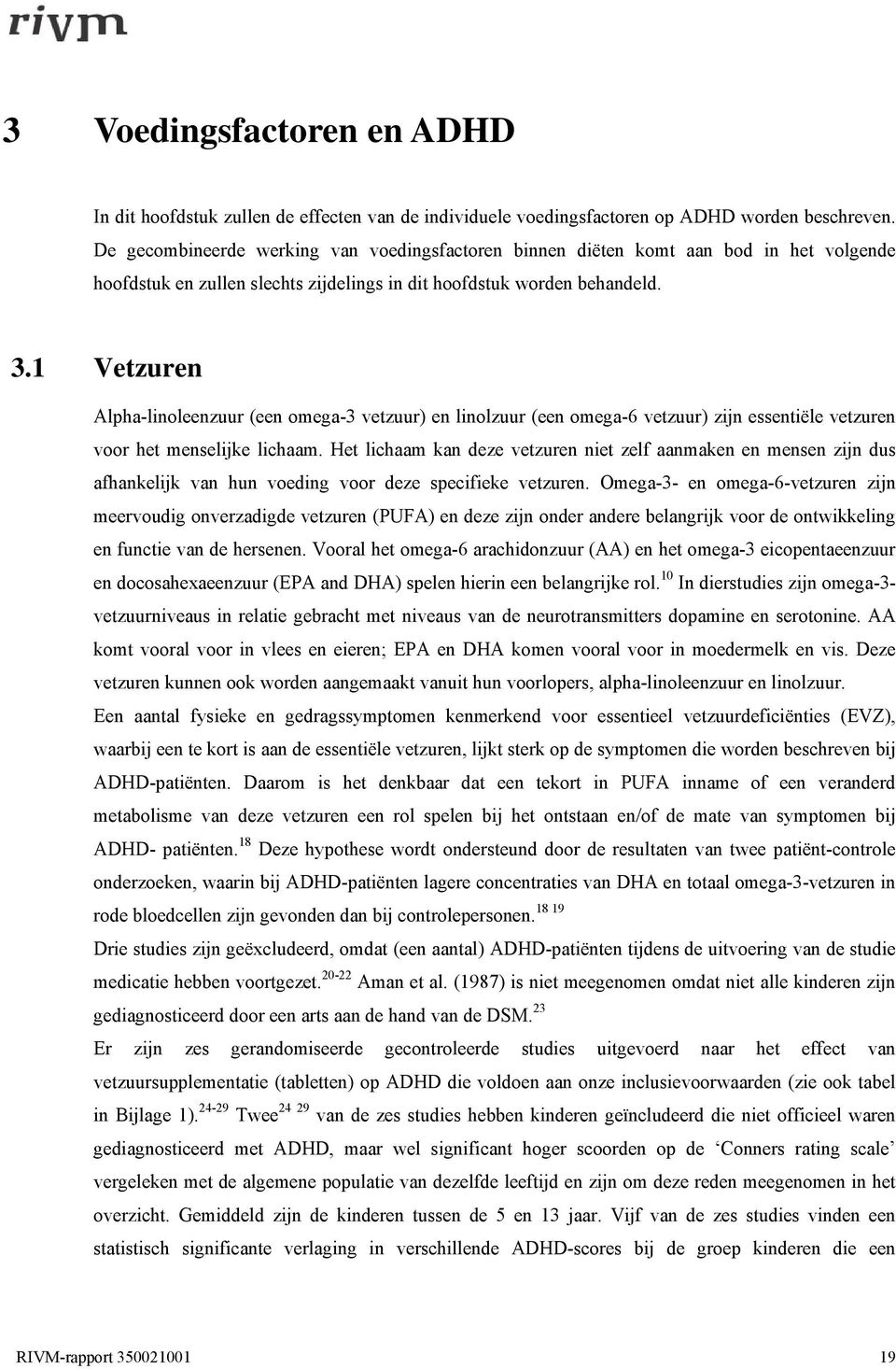 1 Vetzuren Alpha-linoleenzuur (een omega-3 vetzuur) en linolzuur (een omega-6 vetzuur) zijn essentiële vetzuren voor het menselijke lichaam.