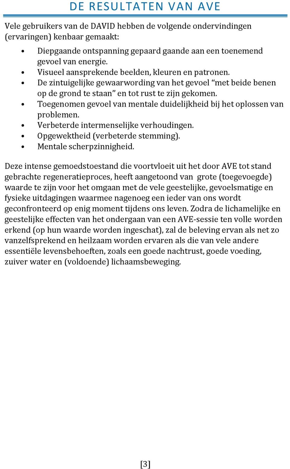 Toegenomen gevoel van mentale duidelijkheid bij het oplossen van problemen. Verbeterde intermenselijke verhoudingen. Opgewektheid (verbeterde stemming). Mentale scherpzinnigheid.