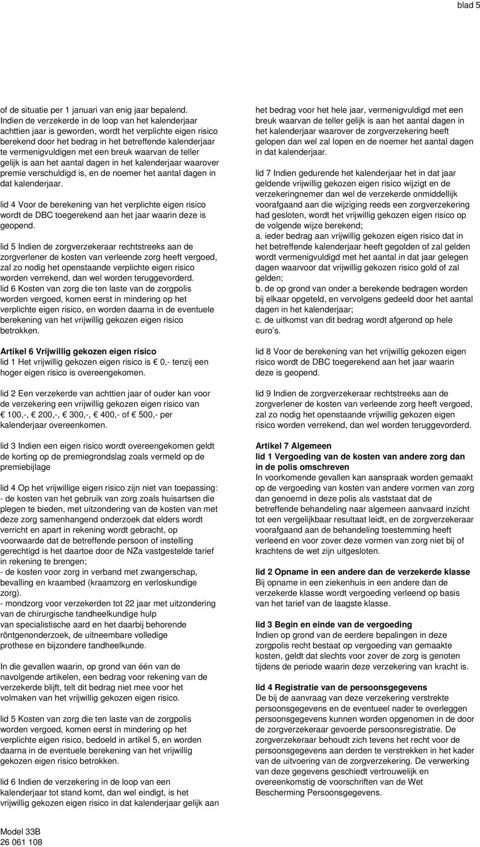 breuk waarvan de teller gelijk is aan het aantal dagen in het kalenderjaar waarover premie verschuldigd is, en de noemer het aantal dagen in dat kalenderjaar.