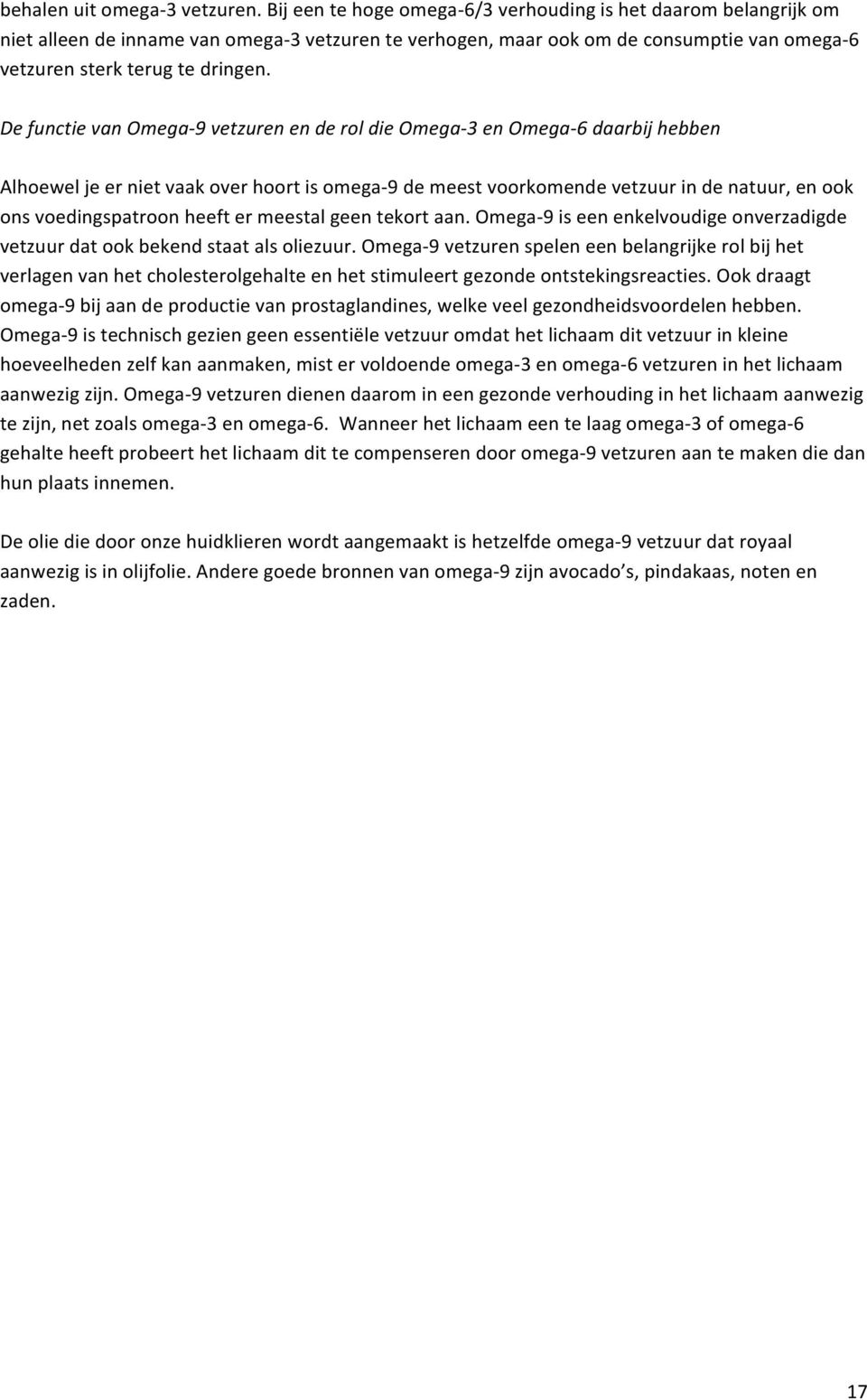 omega 9iseenenkelvoudigeonverzadigde vetzuurdatookbekendstaatalsoliezuur.omega 9vetzurenspeleneenbelangrijkerolbijhet verlagenvanhetcholesterolgehalteenhetstimuleertgezondeontstekingsreacties.