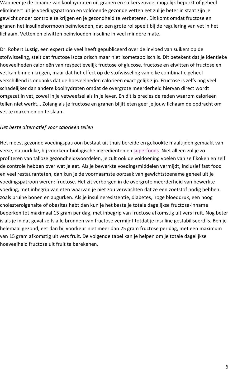 vetteneneiwittenbeïnvloedeninsulineinveelminderemate. Dr.RobertLustig,eenexpertdieveelheeftgepubliceerdoverdeinvloedvansuikersopde stofwisseling,steltdatfructoseisocalorischmaarnietisometabolischis.