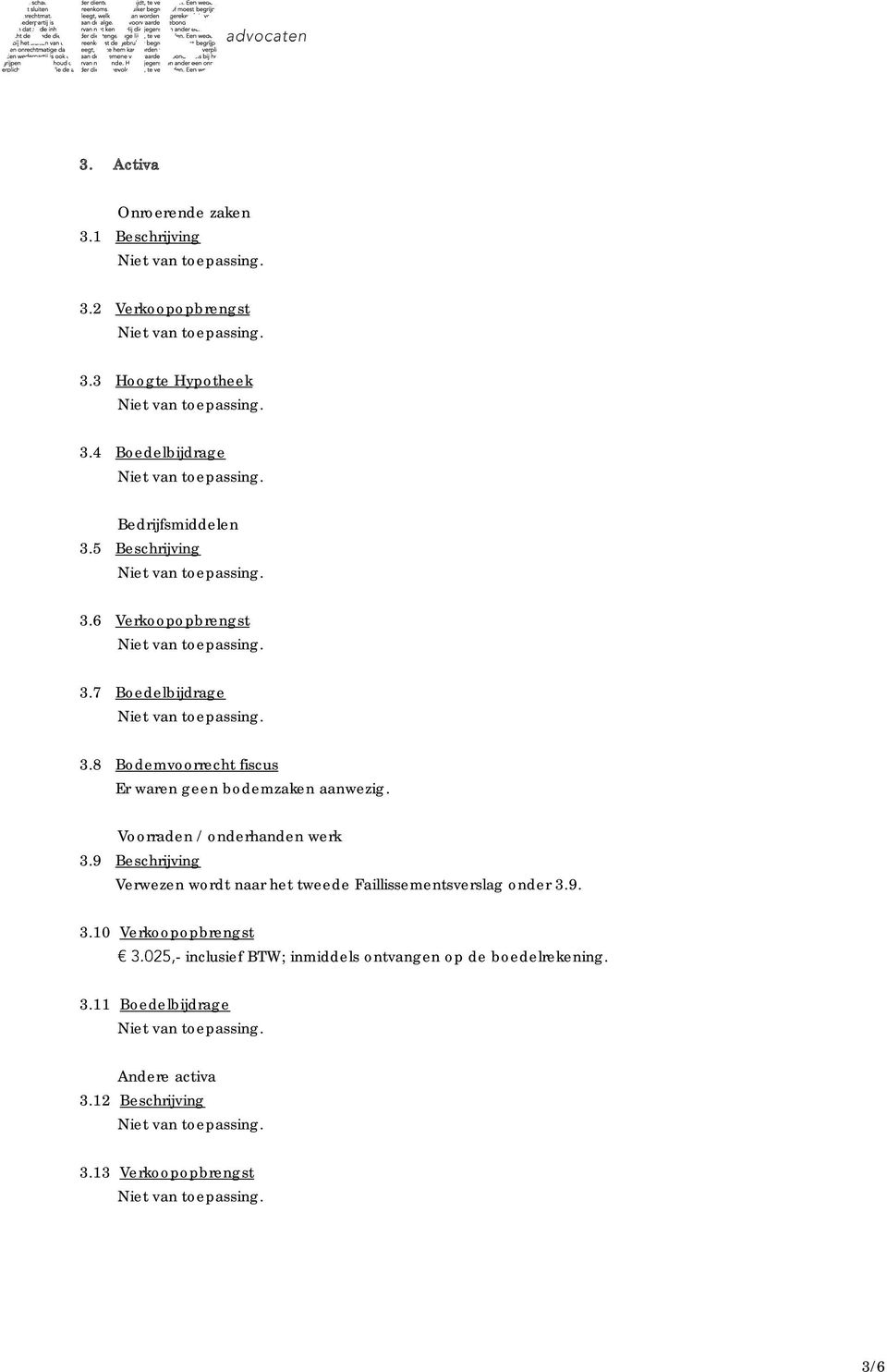 Voorraden / onderhanden werk 3.9 Beschrijving Verwezen wordt naar het tweede Faillissementsverslag onder 3.9. 3.10 Verkoopopbrengst inclusief BTW; inmiddels ontvangen op de boedelrekening.