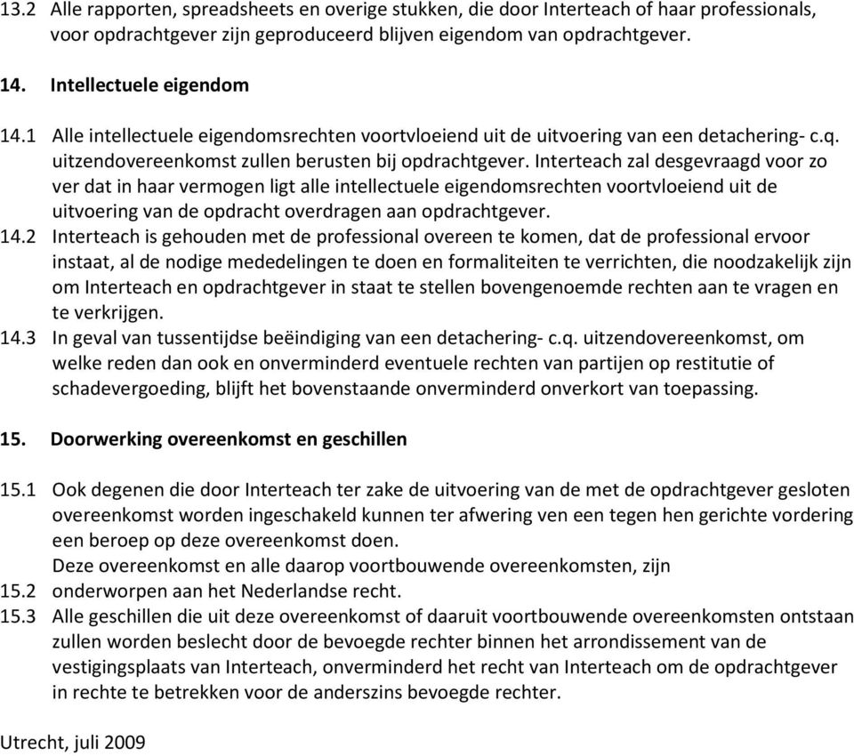 Interteach zal desgevraagd voor zo ver dat in haar vermogen ligt alle intellectuele eigendomsrechten voortvloeiend uit de uitvoering van de opdracht overdragen aan opdrachtgever. 14.