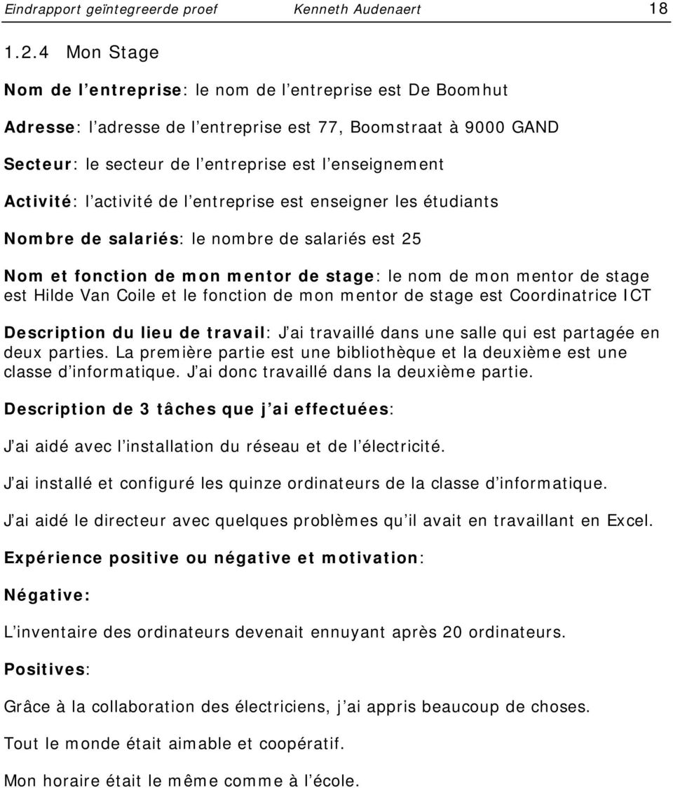 Activité: l activité de l entreprise est enseigner les étudiants Nombre de salariés: le nombre de salariés est 25 Nom et fonction de mon mentor de stage: le nom de mon mentor de stage est Hilde Van