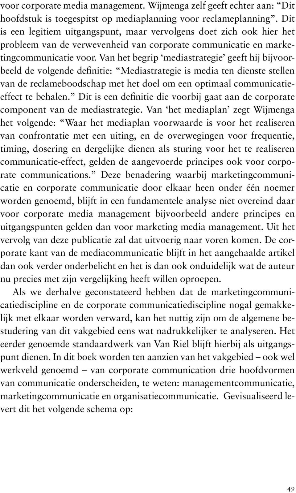 Van het begrip mediastrategie geeft hij bijvoorbeeld de volgende definitie: Mediastrategie is media ten dienste stellen van de reclameboodschap met het doel om een optimaal effect te behalen.