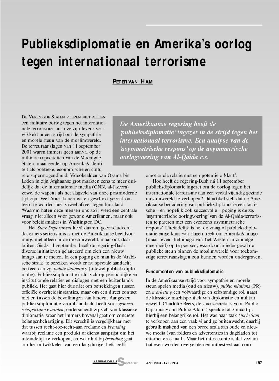 De terreuraanslagen van 11 september 2001 waren immers geen aanval op de militaire capaciteiten van de Verenigde Staten, maar eerder op Amerika s identiteit als politieke, economische en culturele