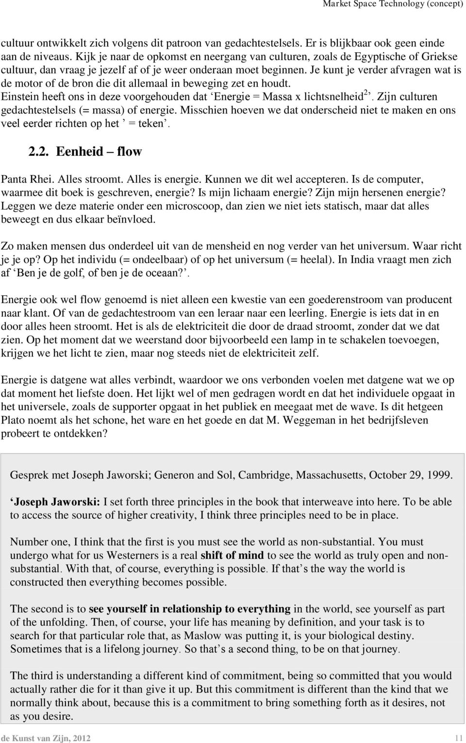 Je kunt je verder afvragen wat is de motor of de bron die dit allemaal in beweging zet en houdt. Einstein heeft ons in deze voorgehouden dat Energie = Massa x lichtsnelheid 2.