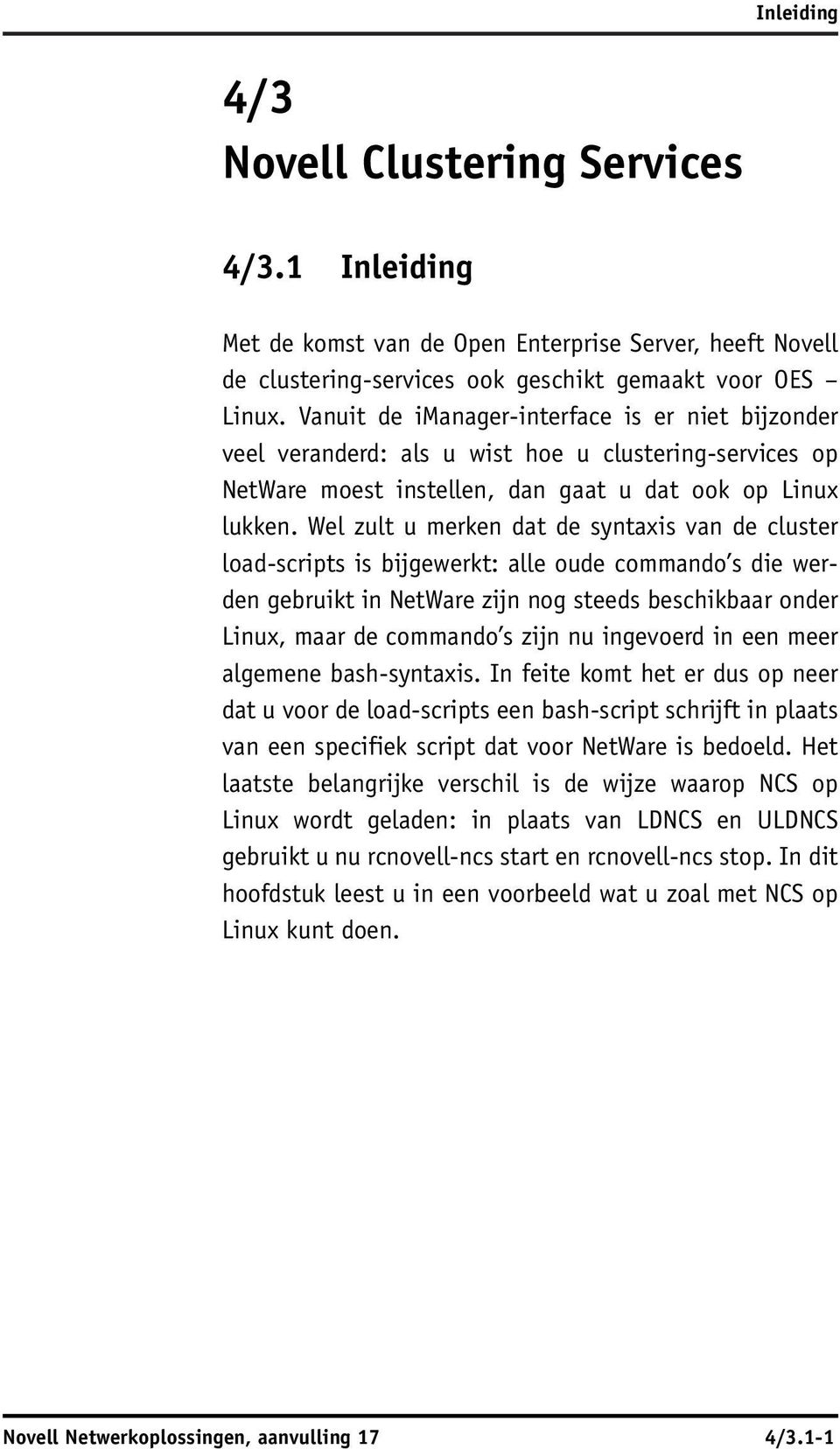 Wel zult u merken dat de syntaxis van de cluster load-scripts is bijgewerkt: alle oude commando s die werden gebruikt in NetWare zijn nog steeds beschikbaar onder Linux, maar de commando s zijn nu