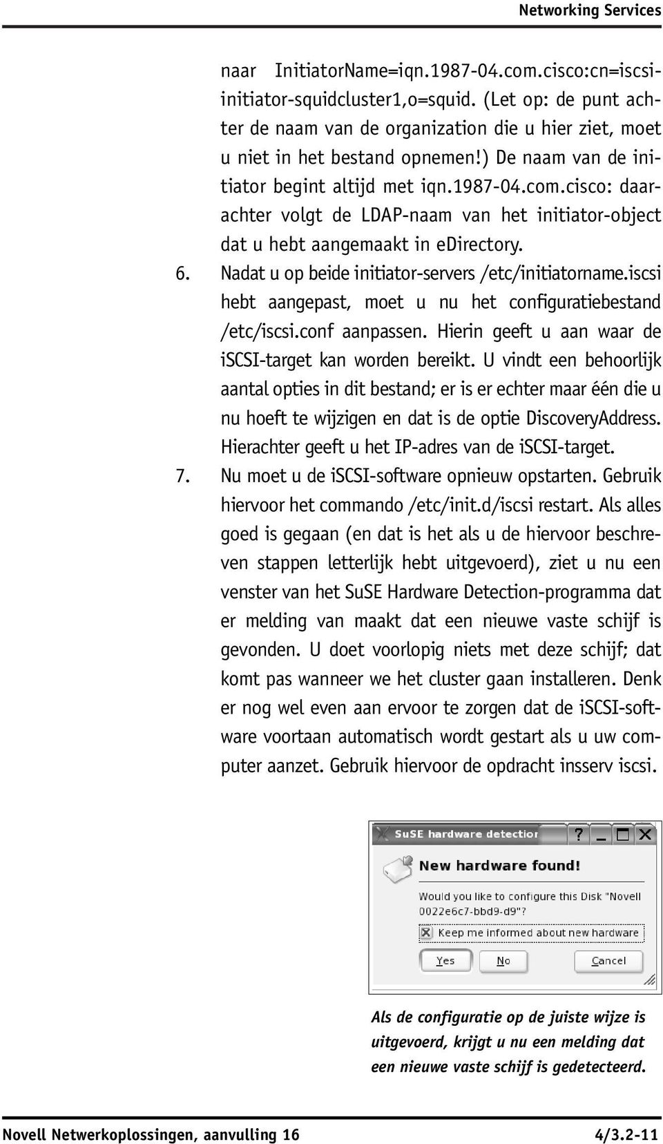 cisco: daarachter volgt de LDAP-naam van het initiator-object dat u hebt aangemaakt in edirectory. 6. Nadat u op beide initiator-servers /etc/initiatorname.