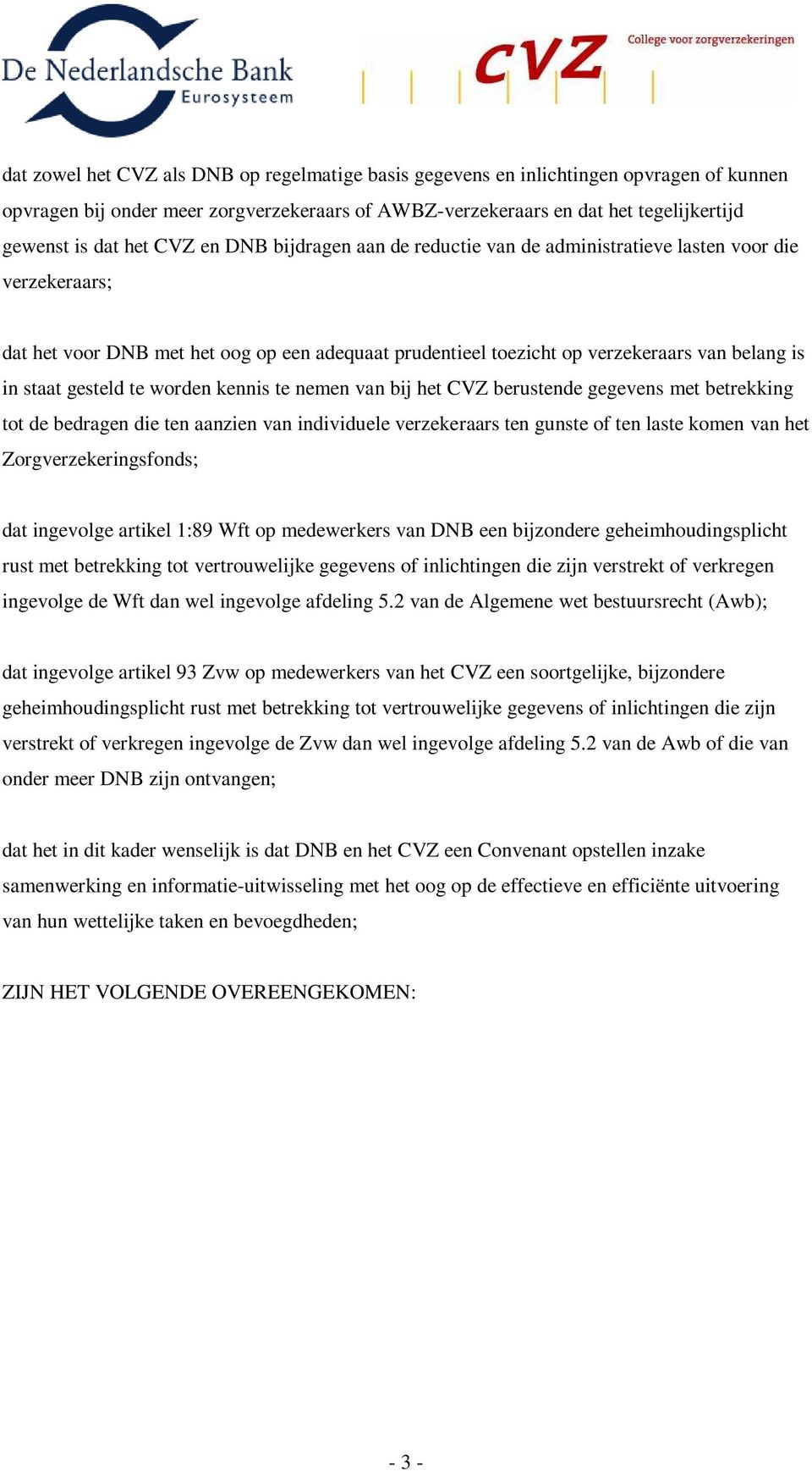 gesteld te worden kennis te nemen van bij het CVZ berustende gegevens met betrekking tot de bedragen die ten aanzien van individuele verzekeraars ten gunste of ten laste komen van het