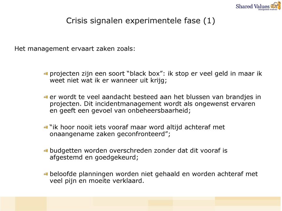 Dit incidentmanagement wordt als ongewenst ervaren en geeft een gevoel van onbeheersbaarheid; ik hoor nooit iets vooraf maar word altijd achteraf met