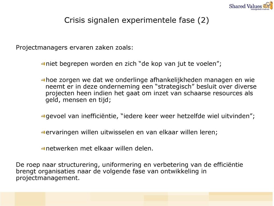 geld, mensen en tijd; gevoel van inefficiëntie, iedere keer weer hetzelfde wiel uitvinden ; ervaringen willen uitwisselen en van elkaar willen leren; netwerken met