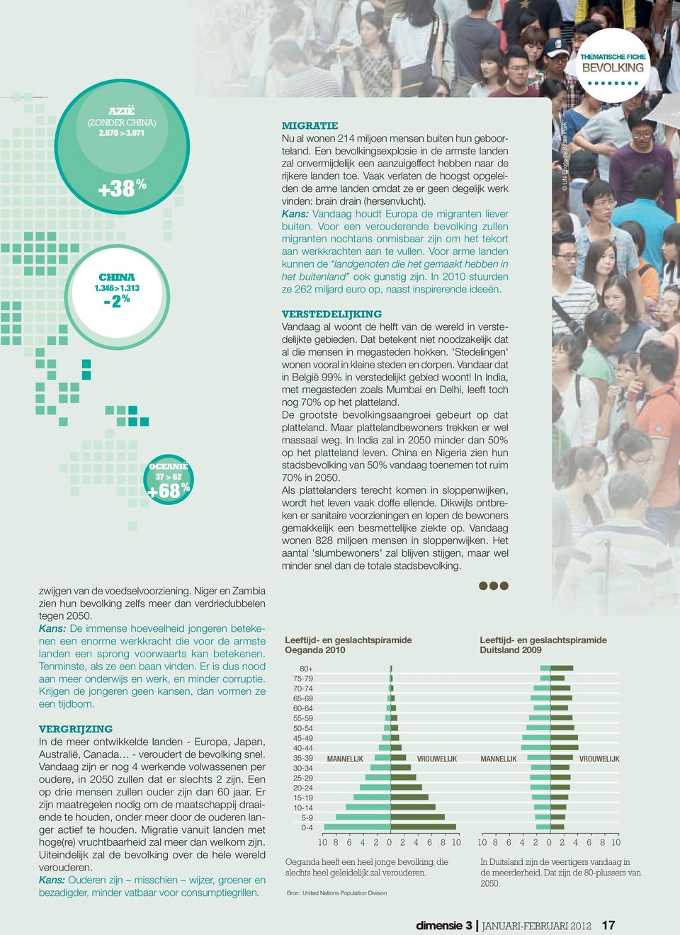 Vaak verlaten de hoogst opgeleiden de arme landen omdat ze er geen degelijk werk vinden: brain drain (hersenvlucht). Kans: Vandaag houdt Europa de migranten liever buiten.